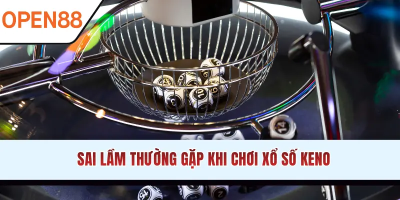 Sai lầm thường gặp khi chơi xổ số Keno